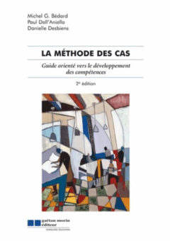 La méthode des cas 2e édition - Guide orienté vers le développement des compétences